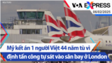 Mỹ kết án một người Việt 44 năm tù vì định tấn công tự sát vào sân bay Heathrow, London | Truyền hình VOA 6/2/25